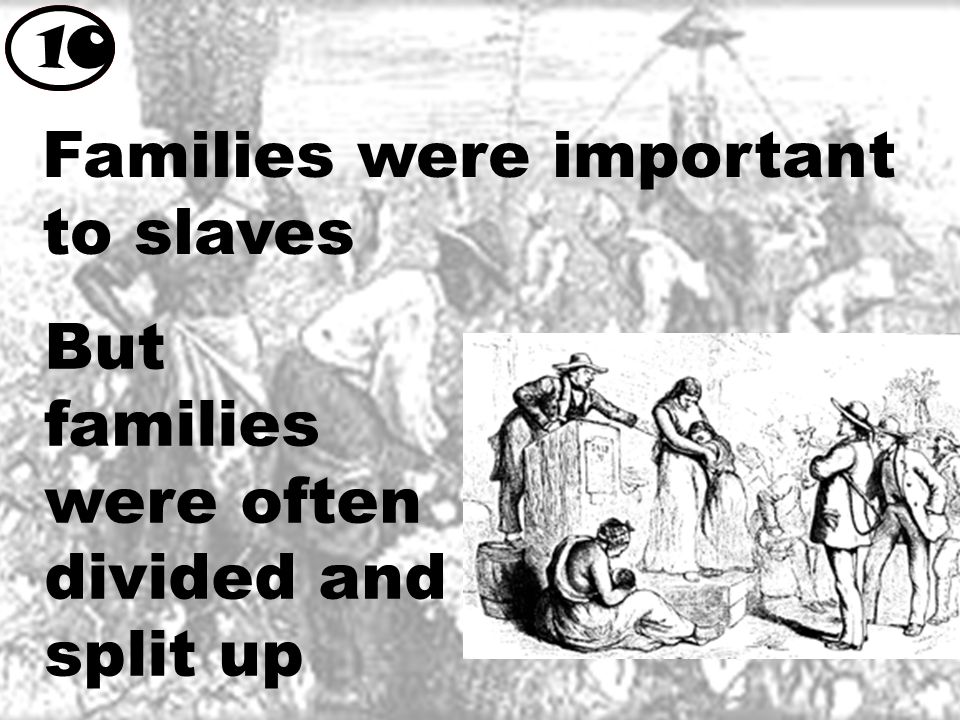 Families were important to slaves 10 But families were often divided and split up