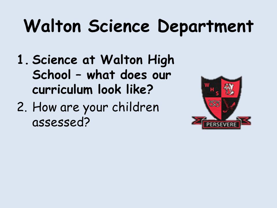 Walton Science Department 1.Science at Walton High School – what does our curriculum look like.