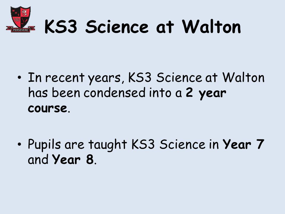 KS3 Science at Walton In recent years, KS3 Science at Walton has been condensed into a 2 year course.