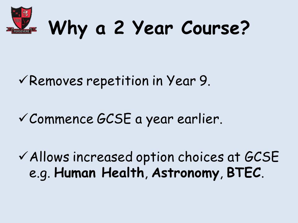 Why a 2 Year Course. Removes repetition in Year 9.