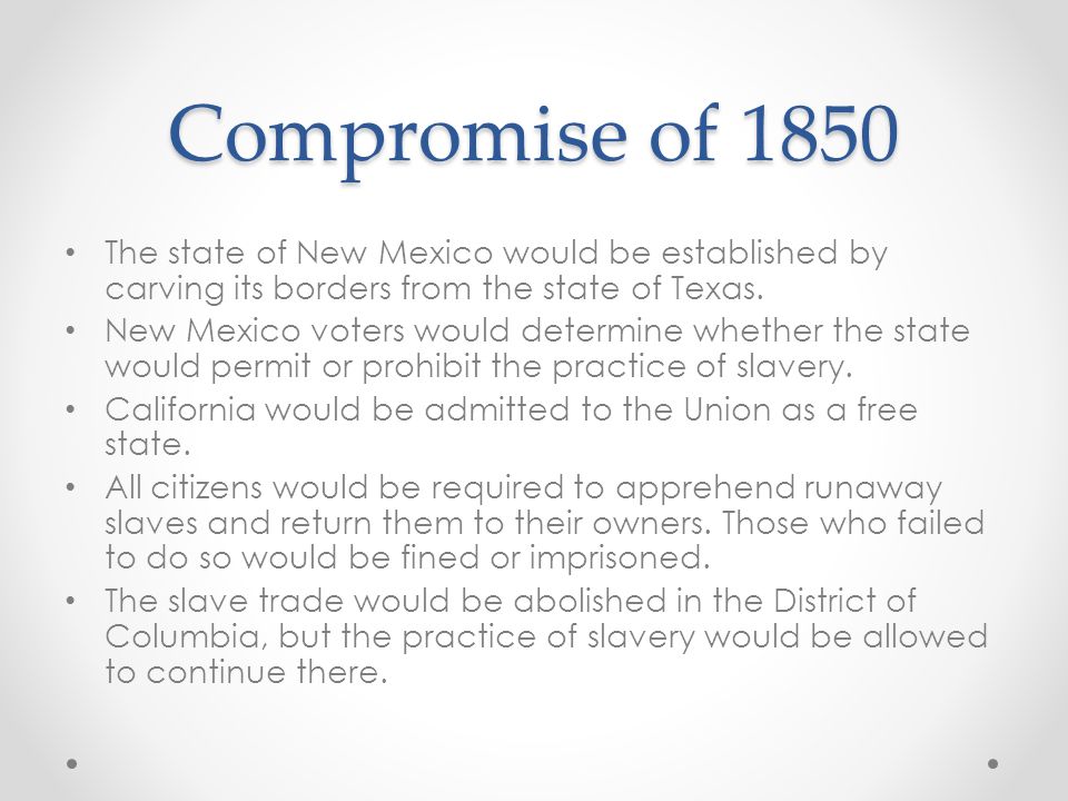 Compromise of 1850 The state of New Mexico would be established by carving its borders from the state of Texas.