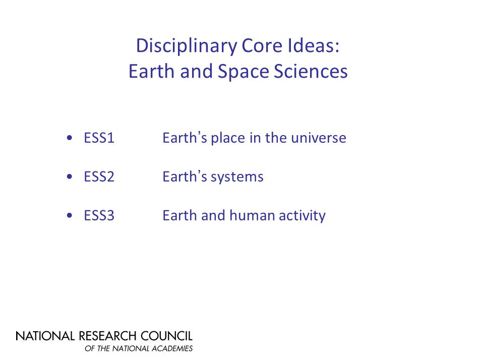 Disciplinary Core Ideas: Earth and Space Sciences ESS1Earth’s place in the universe ESS2Earth’s systems ESS3Earth and human activity