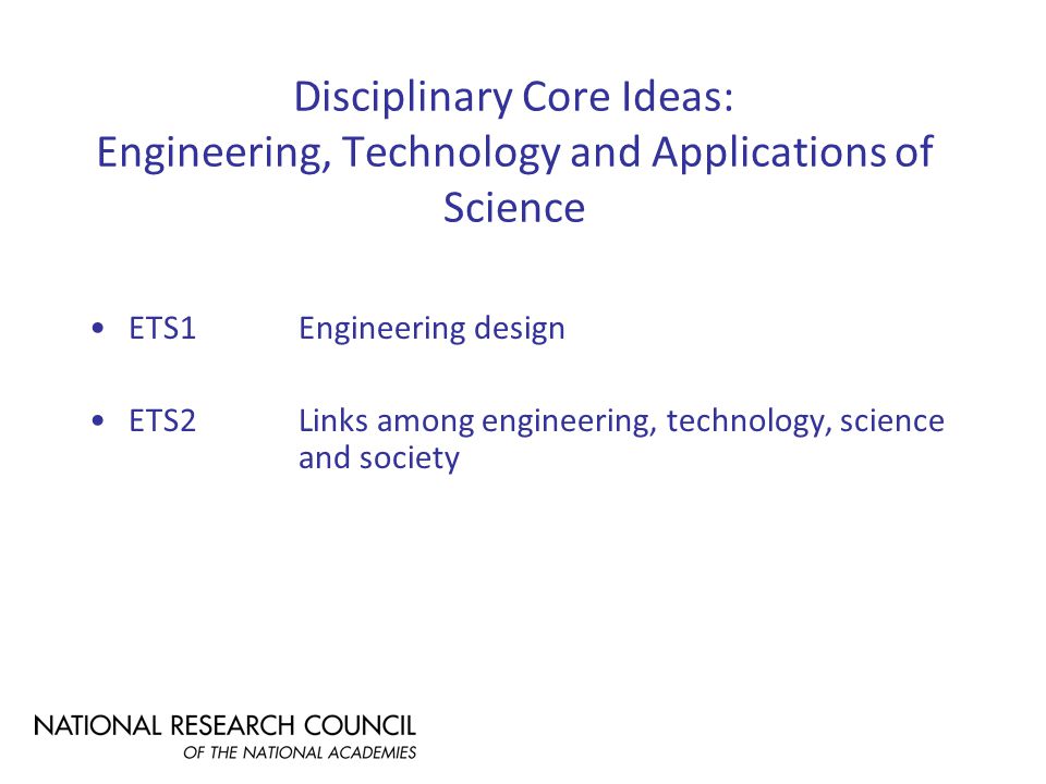 Disciplinary Core Ideas: Engineering, Technology and Applications of Science ETS1Engineering design ETS2Links among engineering, technology, science and society