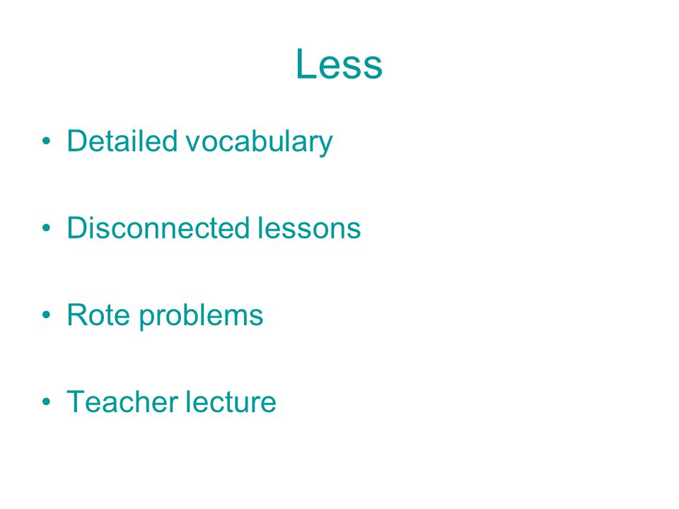 Less Detailed vocabulary Disconnected lessons Rote problems Teacher lecture