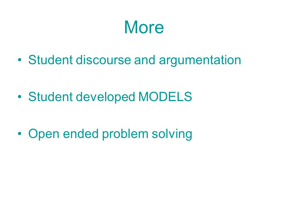 More Student discourse and argumentation Student developed MODELS Open ended problem solving