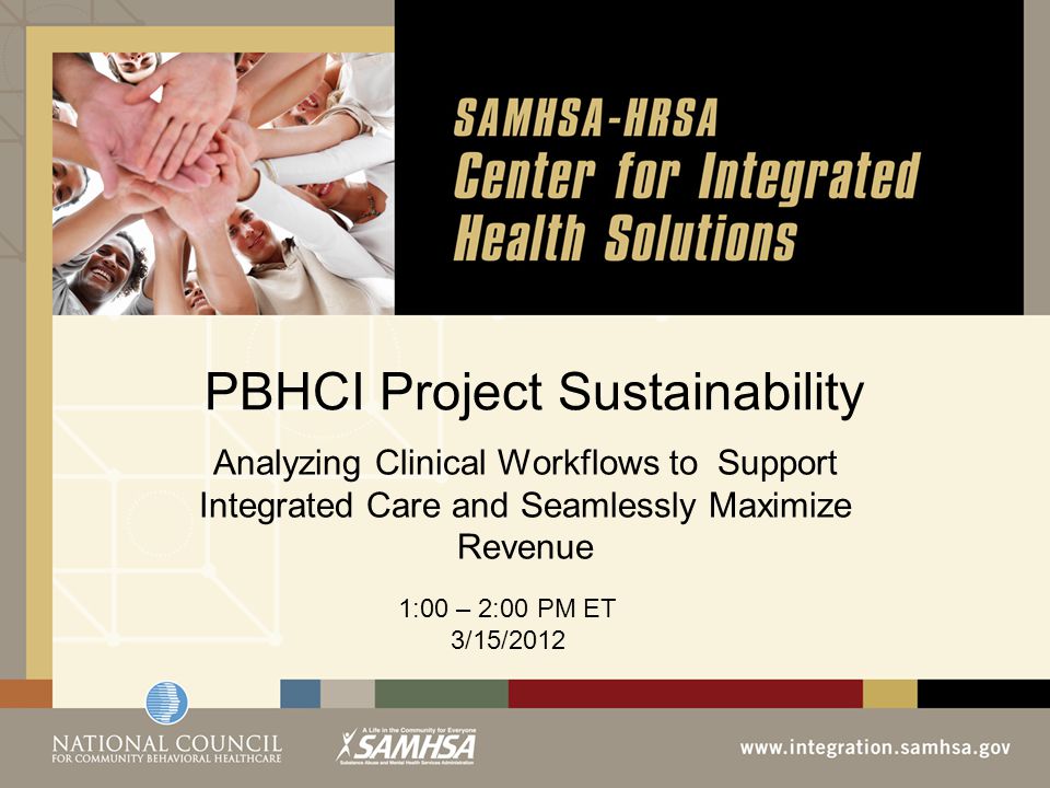 PBHCI Project Sustainability Analyzing Clinical Workflows to Support Integrated Care and Seamlessly Maximize Revenue 1:00 – 2:00 PM ET 3/15/2012