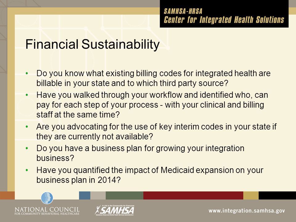 Financial Sustainability Do you know what existing billing codes for integrated health are billable in your state and to which third party source.