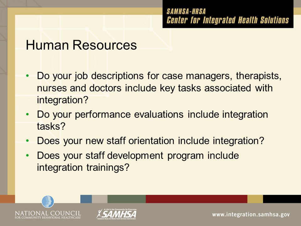 Human Resources Do your job descriptions for case managers, therapists, nurses and doctors include key tasks associated with integration.