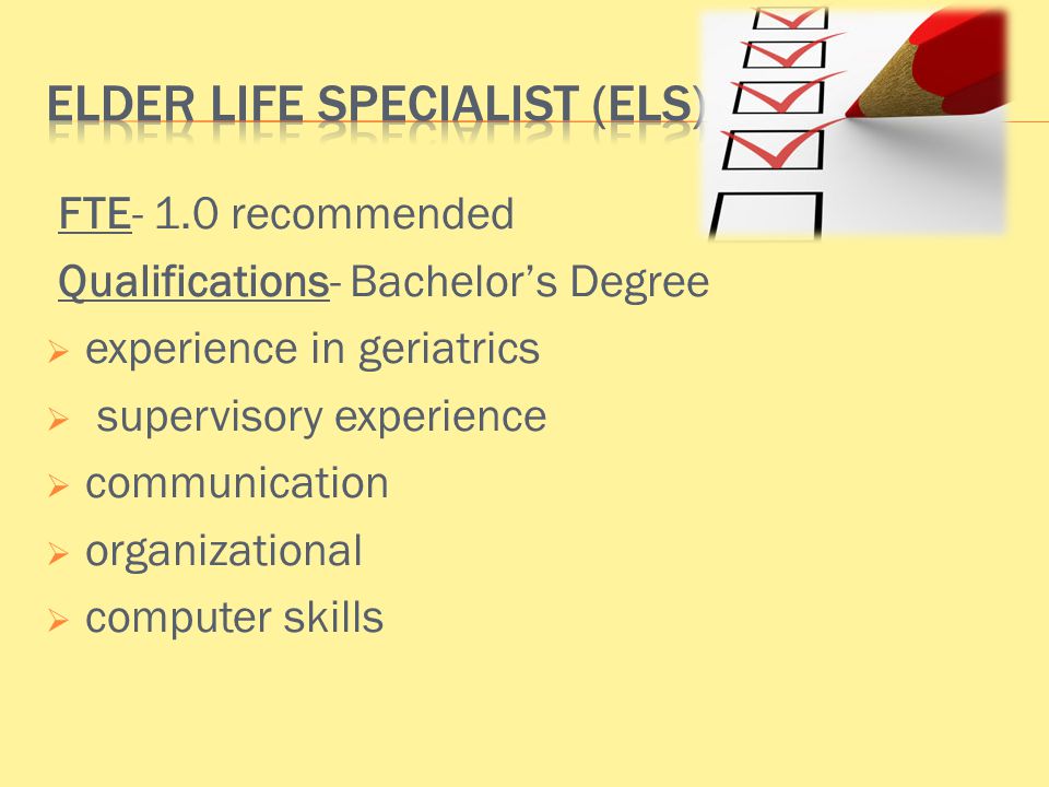 FTE- 1.0 recommended Qualifications- Bachelor’s Degree  experience in geriatrics  supervisory experience  communication  organizational  computer skills