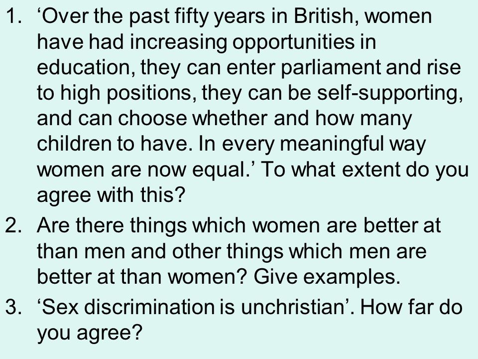 1.‘Over the past fifty years in British, women have had increasing opportunities in education, they can enter parliament and rise to high positions, they can be self-supporting, and can choose whether and how many children to have.