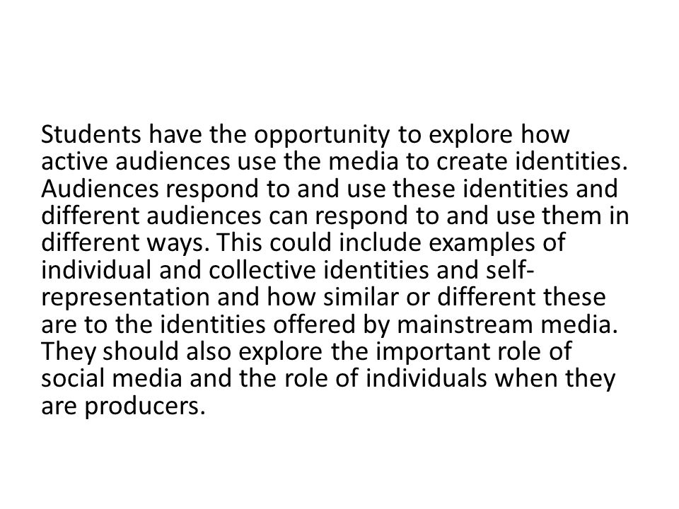 Students have the opportunity to explore how active audiences use the media to create identities.