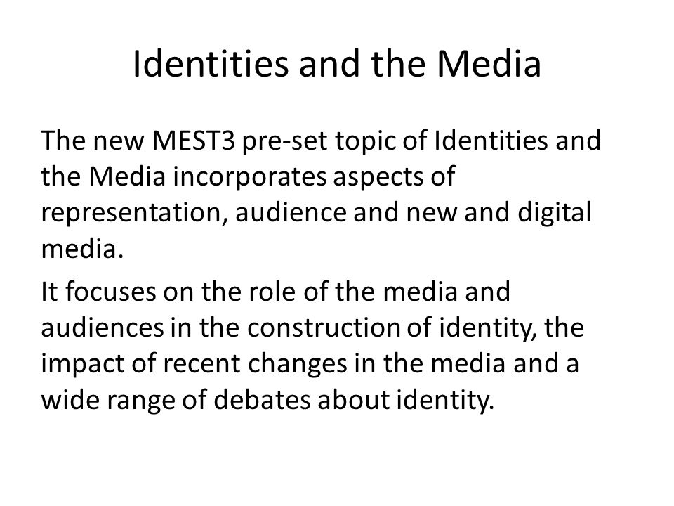 Identities and the Media The new MEST3 pre-set topic of Identities and the Media incorporates aspects of representation, audience and new and digital media.