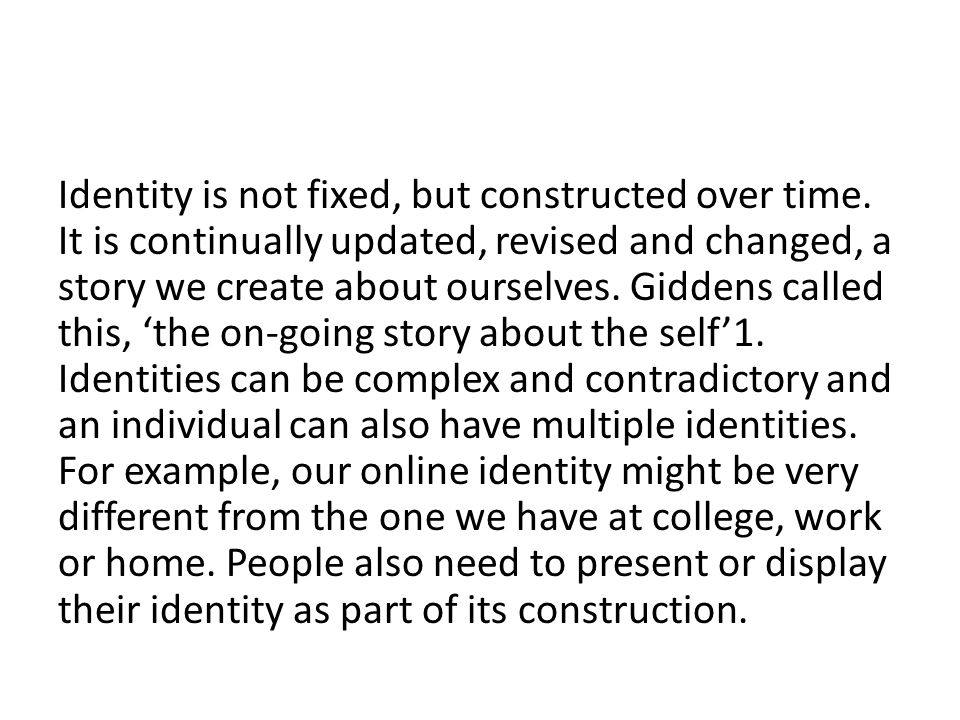 Identity is not fixed, but constructed over time.