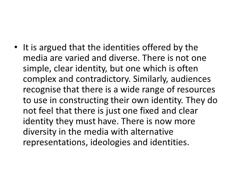 It is argued that the identities offered by the media are varied and diverse.