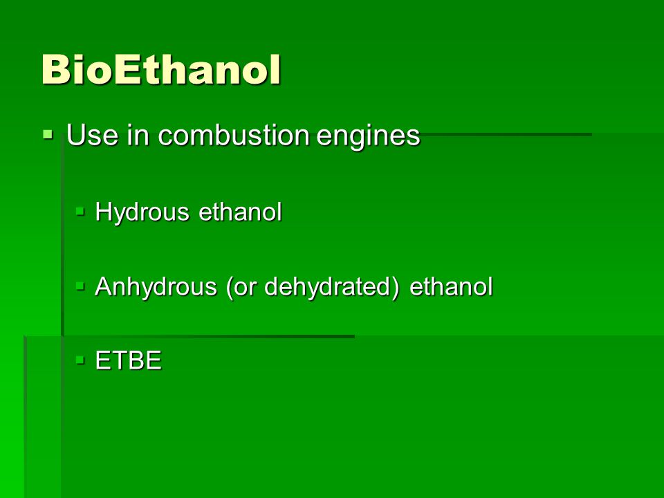  Use in combustion engines  Hydrous ethanol  Anhydrous (or dehydrated) ethanol  ETBE BioEthanol