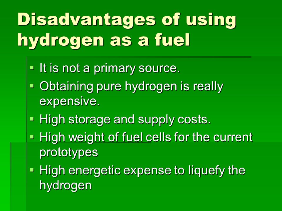 Disadvantages of using hydrogen as a fuel  It is not a primary source.