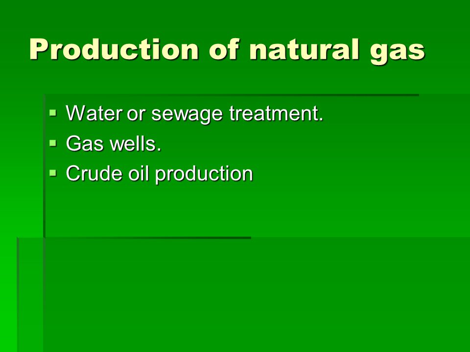 Production of natural gas  Water or sewage treatment.  Gas wells.  Crude oil production