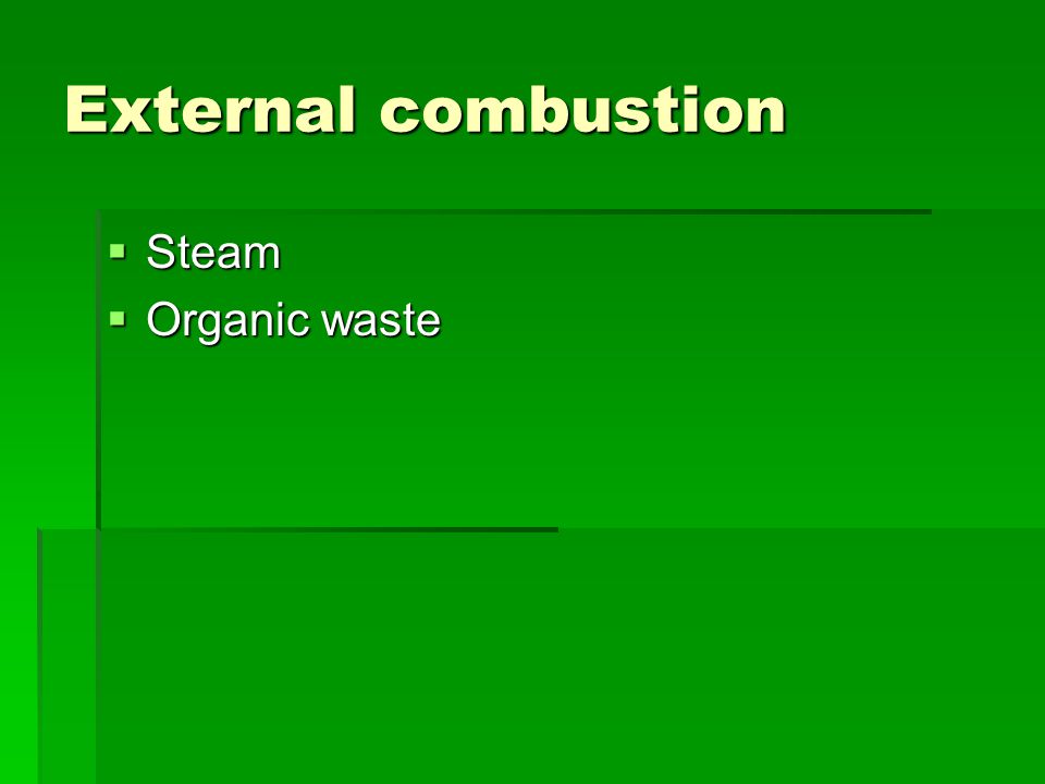 External combustion  Steam  Organic waste
