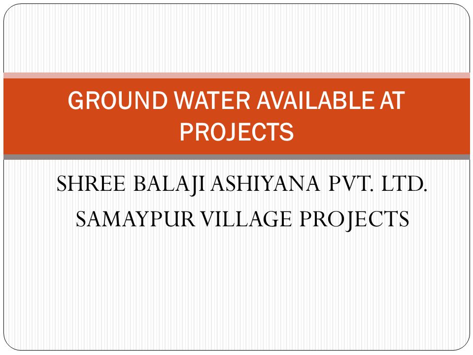 SHREE BALAJI ASHIYANA PVT. LTD. SAMAYPUR VILLAGE PROJECTS GROUND WATER AVAILABLE AT PROJECTS