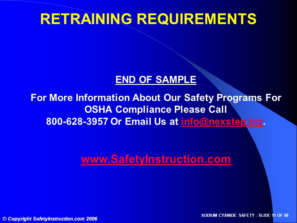 SODIUM CYANIDE SAFETY - SLIDE 11 OF 98 © Copyright SafetyInstruction.com 2006 RETRAINING REQUIREMENTS END OF SAMPLE For More Information About Our Safety Programs For OSHA Compliance Please Call Or  Us at
