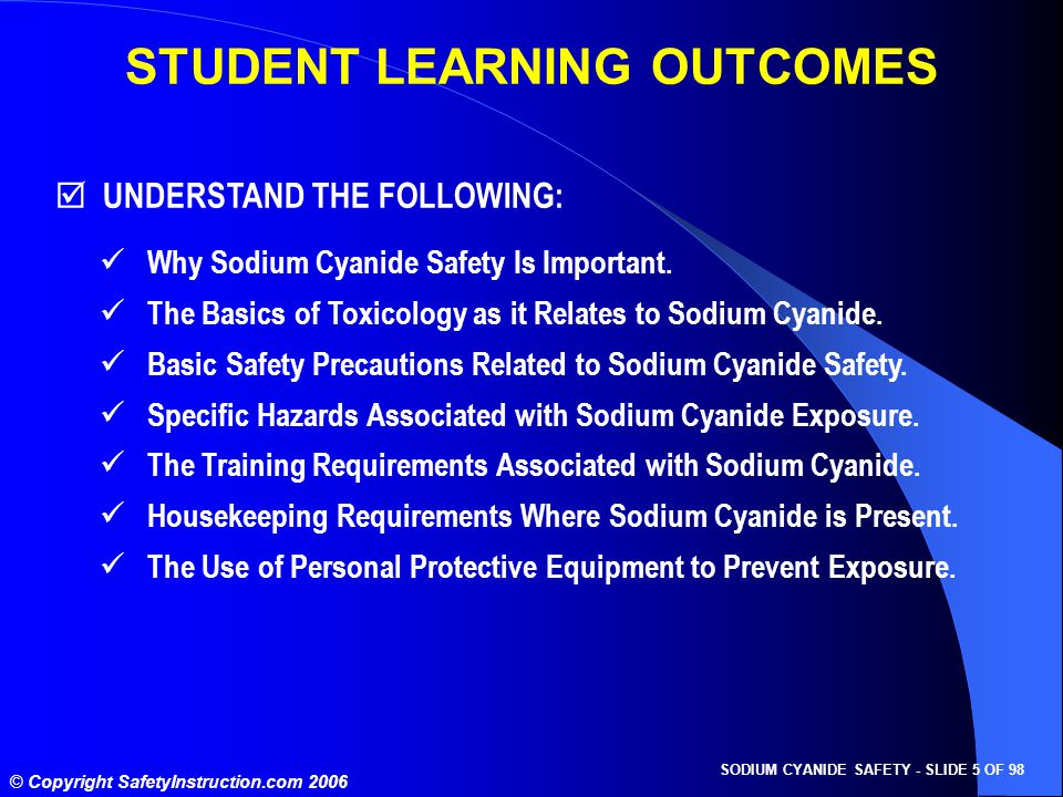 SODIUM CYANIDE SAFETY - SLIDE 5 OF 98 © Copyright SafetyInstruction.com 2006 Why Sodium Cyanide Safety Is Important.