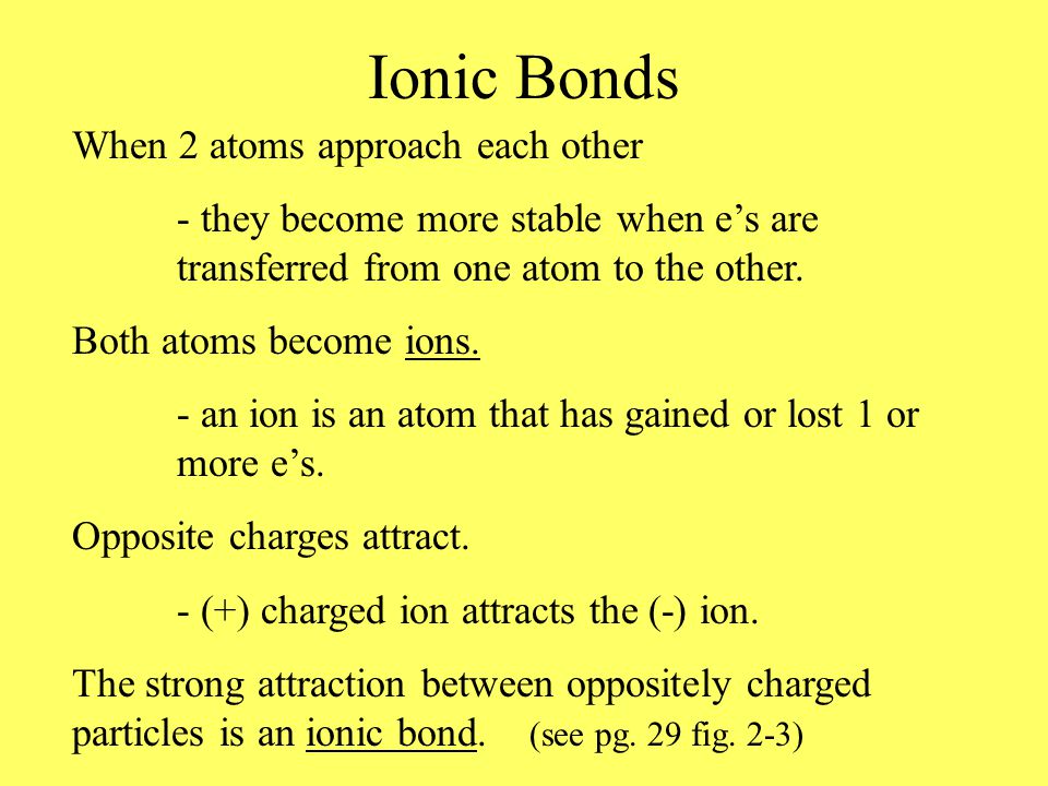 When 2 atoms approach each other - they become more stable when e’s are transferred from one atom to the other.