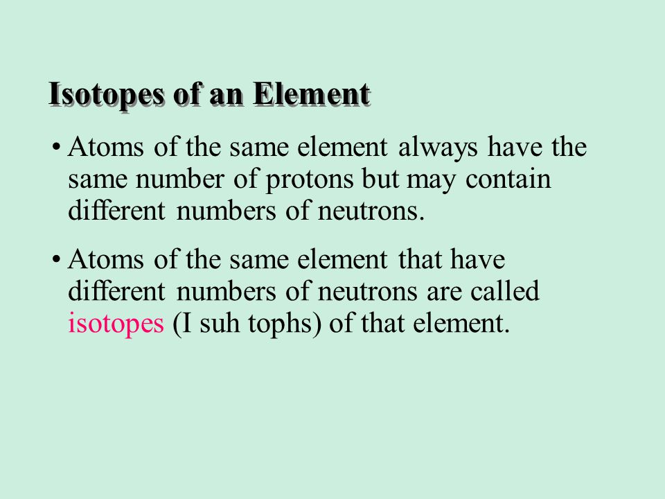 Section 6.1 Summary – pages Atoms of the same element always have the same number of protons but may contain different numbers of neutrons.