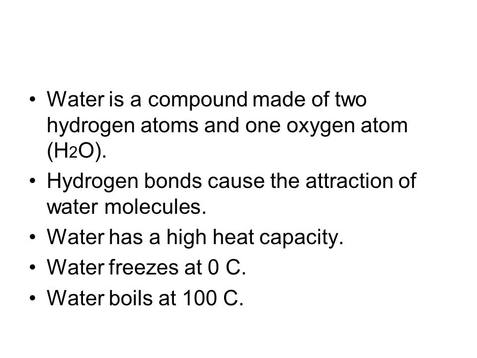Water is a compound made of two hydrogen atoms and one oxygen atom (H 2 O).