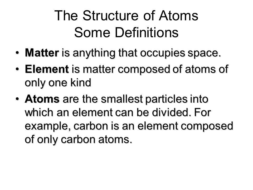 The Structure of Atoms Some Definitions Matter is anything that occupies space.Matter is anything that occupies space.