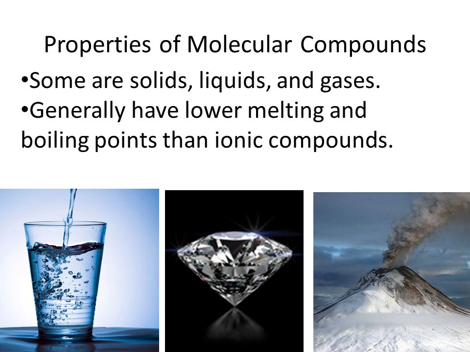 Properties of Molecular Compounds Some are solids, liquids, and gases.