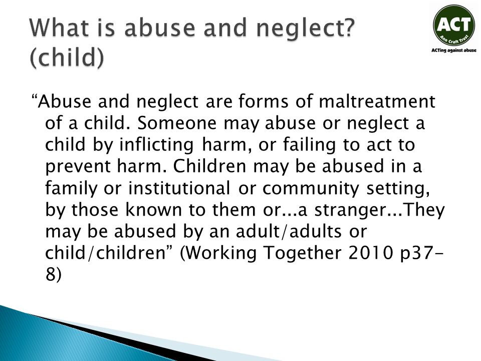 Abuse and neglect are forms of maltreatment of a child.