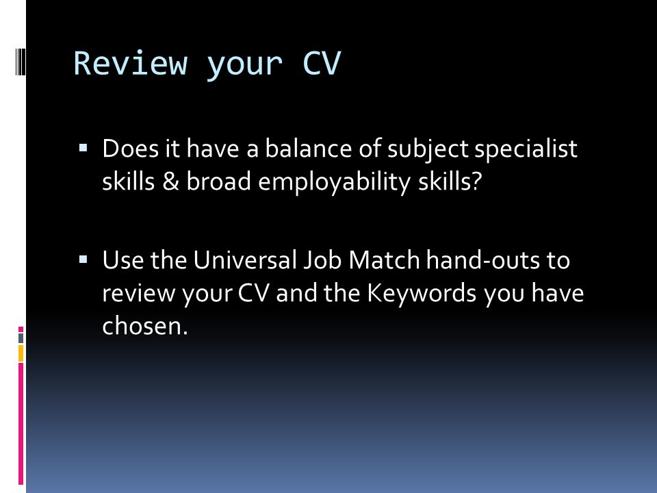 Review your CV  Does it have a balance of subject specialist skills & broad employability skills.