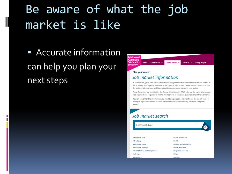 Be aware of what the job market is like  Accurate information can help you plan your next steps