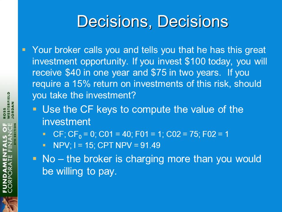 Decisions, Decisions  Your broker calls you and tells you that he has this great investment opportunity.