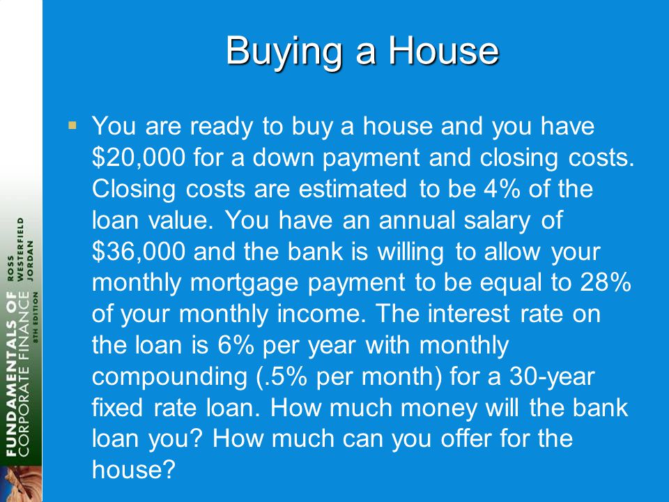 Buying a House  You are ready to buy a house and you have $20,000 for a down payment and closing costs.