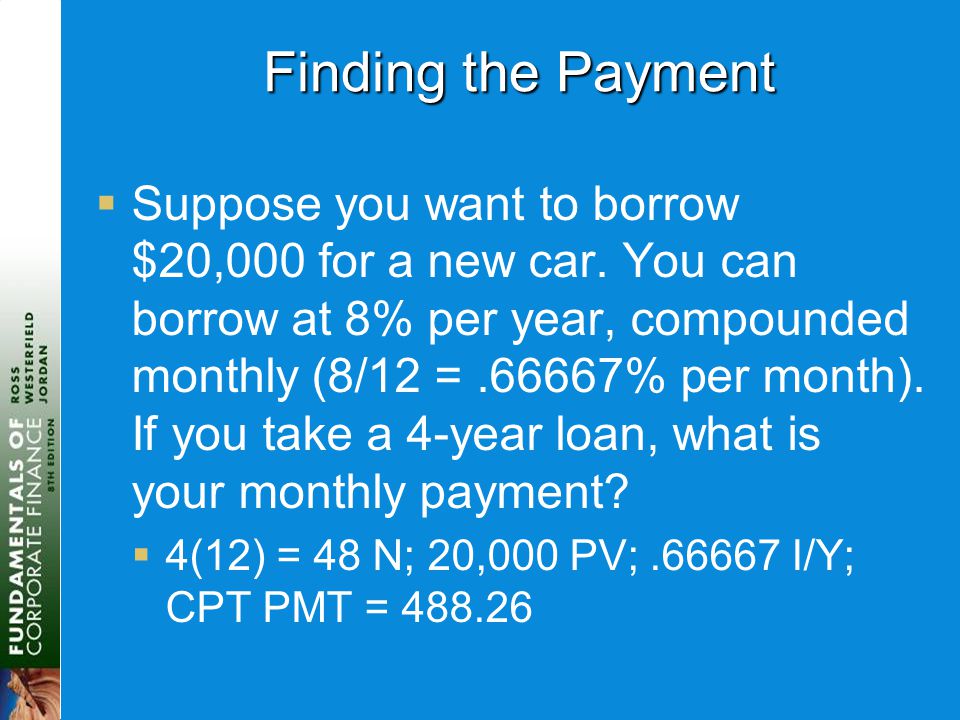 Finding the Payment  Suppose you want to borrow $20,000 for a new car.