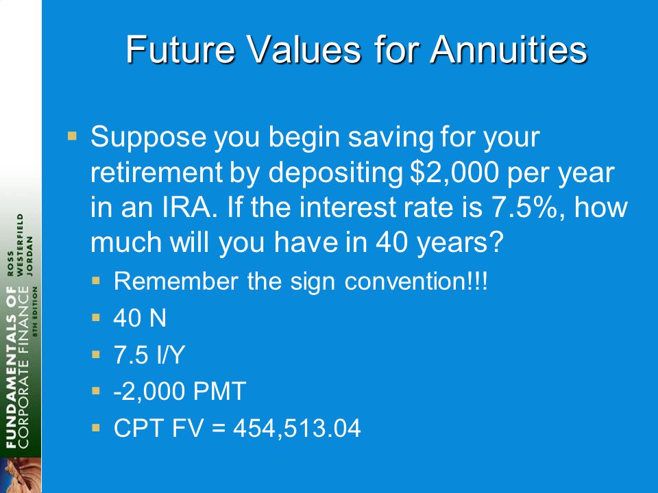 Future Values for Annuities  Suppose you begin saving for your retirement by depositing $2,000 per year in an IRA.