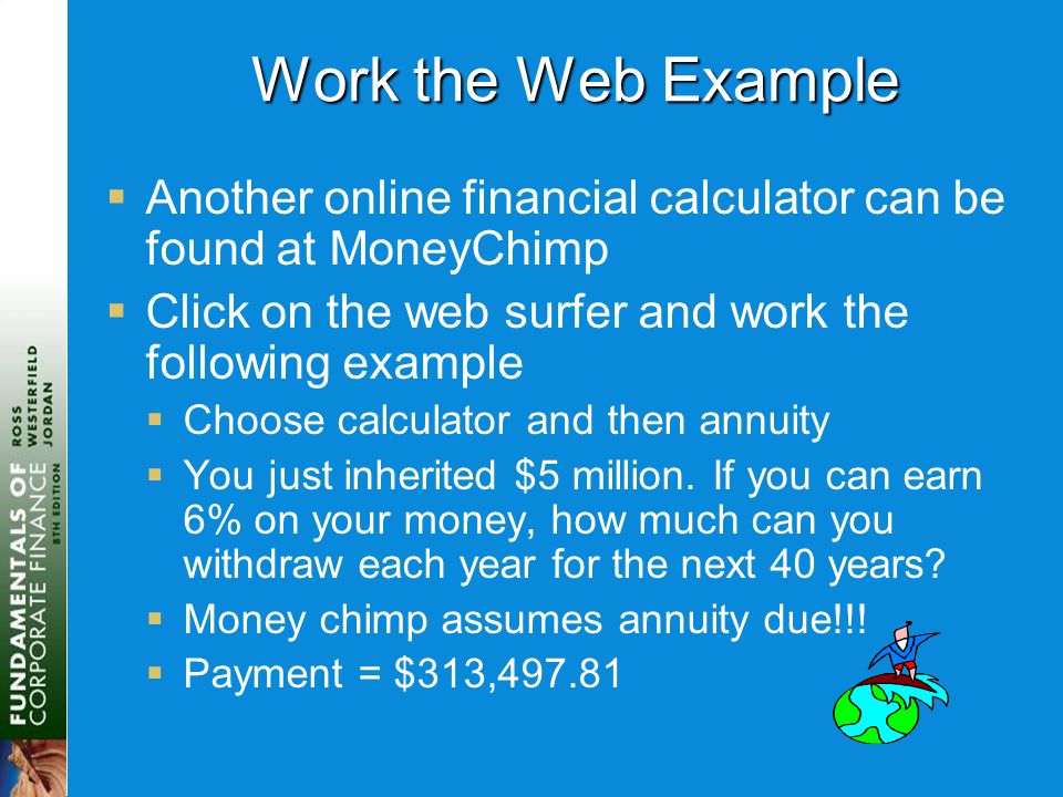 Work the Web Example  Another online financial calculator can be found at MoneyChimp  Click on the web surfer and work the following example  Choose calculator and then annuity  You just inherited $5 million.