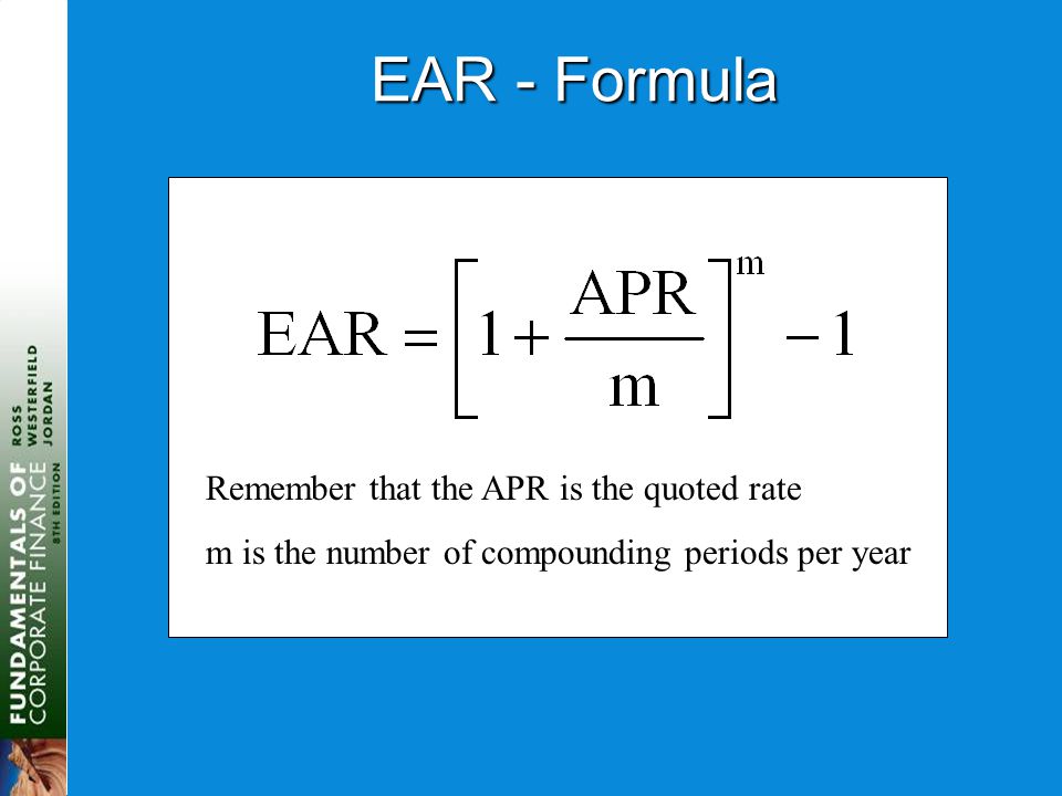 EAR - Formula Remember that the APR is the quoted rate m is the number of compounding periods per year