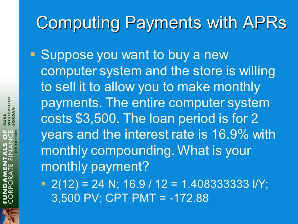 Computing Payments with APRs  Suppose you want to buy a new computer system and the store is willing to sell it to allow you to make monthly payments.