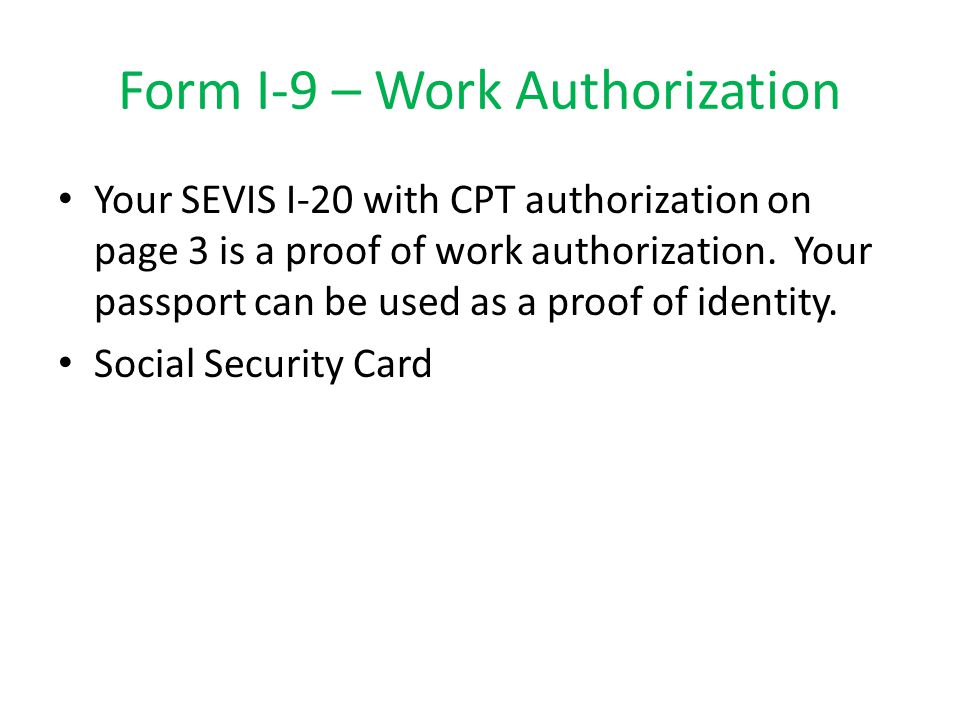 Form I-9 – Work Authorization Your SEVIS I-20 with CPT authorization on page 3 is a proof of work authorization.