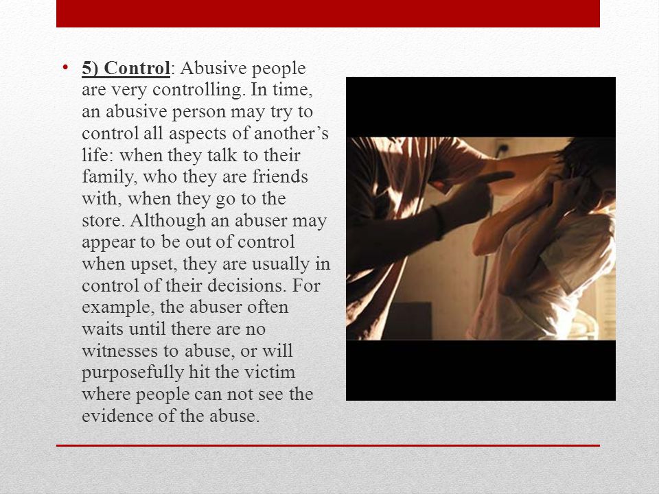 5) Control: Abusive people are very controlling.