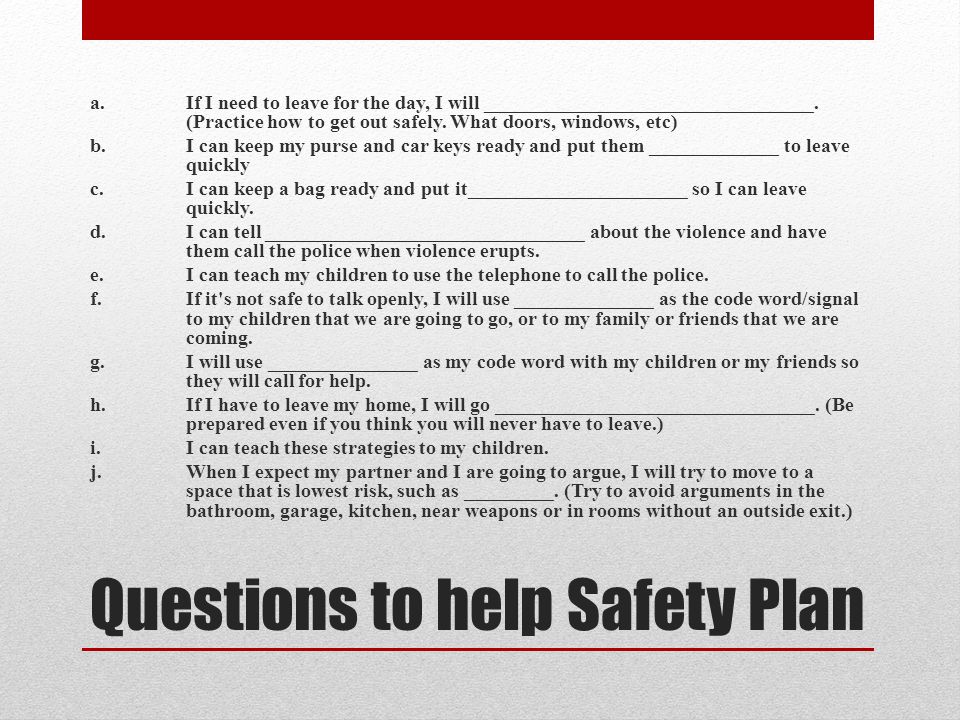 Questions to help Safety Plan a.If I need to leave for the day, I will _________________________________.
