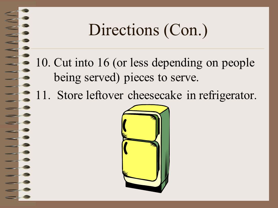 Directions (Con.) 10.Cut into 16 (or less depending on people being served) pieces to serve.