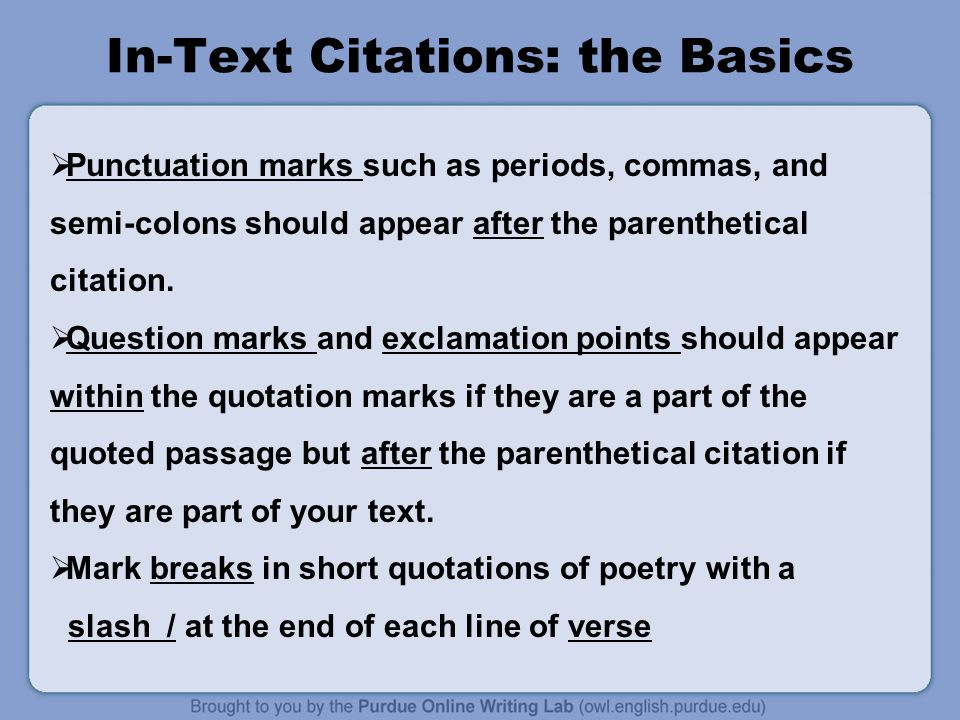 In-Text Citations: the Basics  Punctuation marks such as periods, commas, and semi-colons should appear after the parenthetical citation.