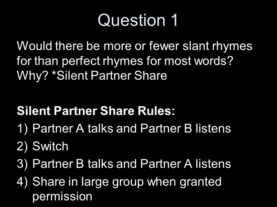 Question 1 Would there be more or fewer slant rhymes for than perfect rhymes for most words.
