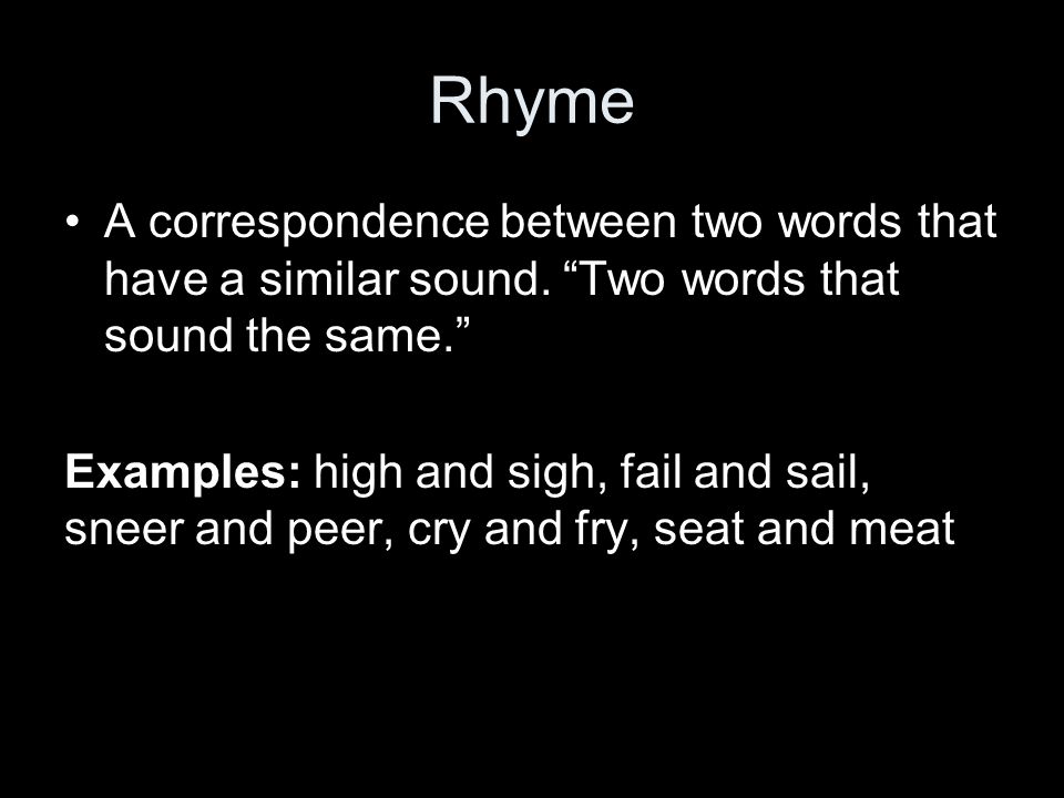 Rhyme A correspondence between two words that have a similar sound.