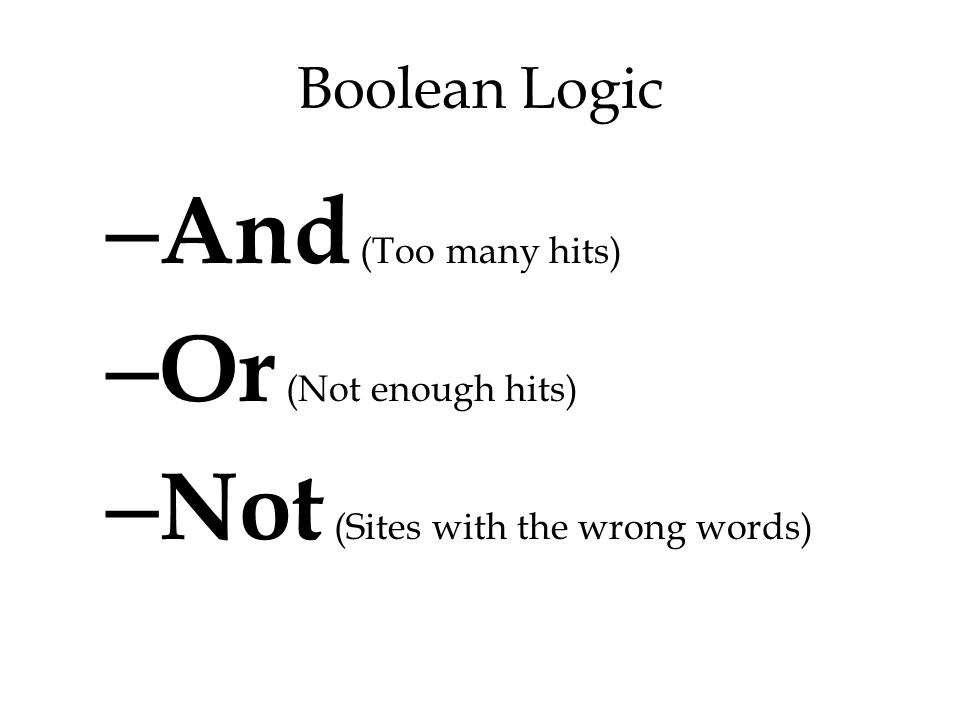 Boolean Logic – And (Too many hits) – Or (Not enough hits) – Not (Sites with the wrong words)