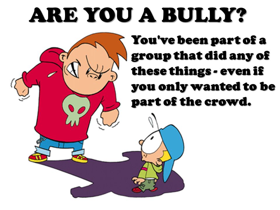 ARE YOU A BULLY.