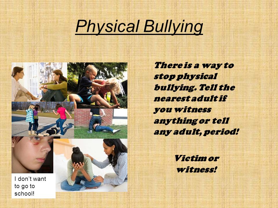 Physical Bullying Physical bullying is one of the worst kinds of bullying for many kids.